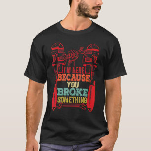 Camiseta Estou aqui porque você quebrou algo mecânico