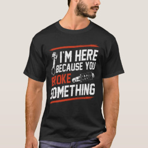 Camiseta Estou aqui porque você quebrou algo mecânico