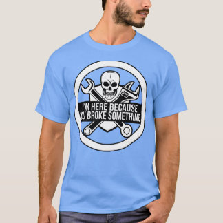 Camiseta Estou aqui porque você quebrou algo mecânico engra