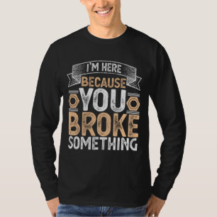 Camiseta Estou aqui porque você quebrou algo que é bonito.