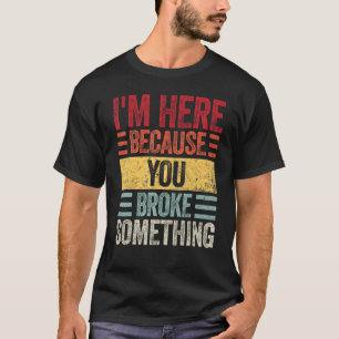Camiseta Estou aqui porque você quebrou algo retrô.