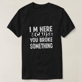 Camiseta Estou Aqui Porque Você Quebrou Alguma Coisa