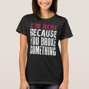 Camiseta Estou aqui porque você quebrou alguma coisa. Supor