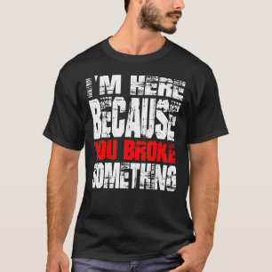 Camiseta Estou aqui porque você quebrou alguma coisa. Supor