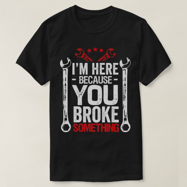 Camiseta Estou Aqui Porque Você Quebrou Engraçado Mecânico  (Frente do Design)