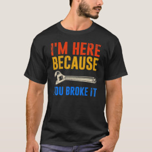 Camiseta Estou aqui porque você quebrou isso mecanicamente