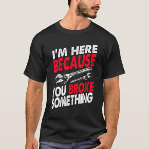 Camiseta Estou aqui porque você quebrou um mecanismo de cor