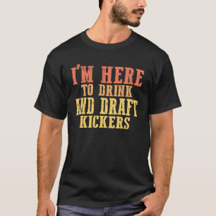 Camiseta Estou aqui só para beber e redigir elenco de kicke