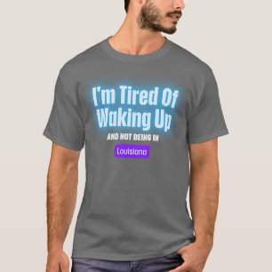 Camiseta Estou Cansado De Acordar E Não Estar Em Louisiana