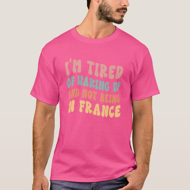 Camiseta Estou cansado de acordar e não estar na França (Frente)