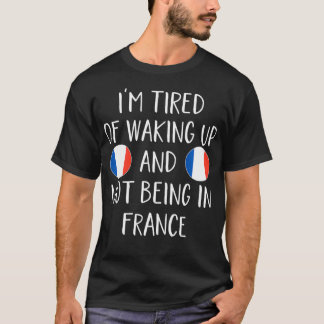 Camiseta Estou Cansado De Acordar E Não Estar Na França Por