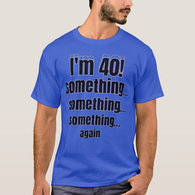 Camiseta Estou com 40! algo algo algo novamente (Frente)