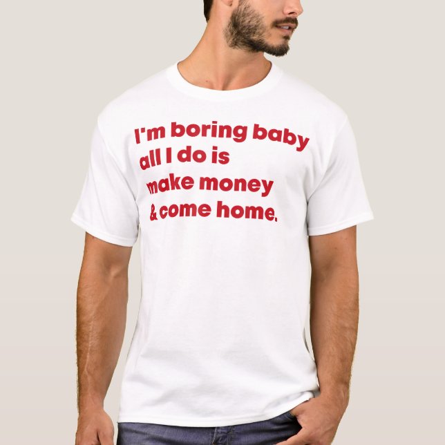 Camiseta Estou Entediando Bebê, Só Faço Dinheiro E Vim. (Frente)