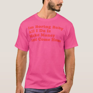 Camiseta Estou Entediando Bebê, Só Faço Dinheiro E Vim.