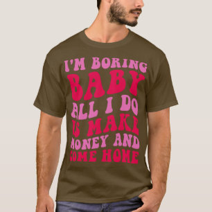 Camiseta Estou Entediando Bebê, Só Faço Dinheiro E Vim Para