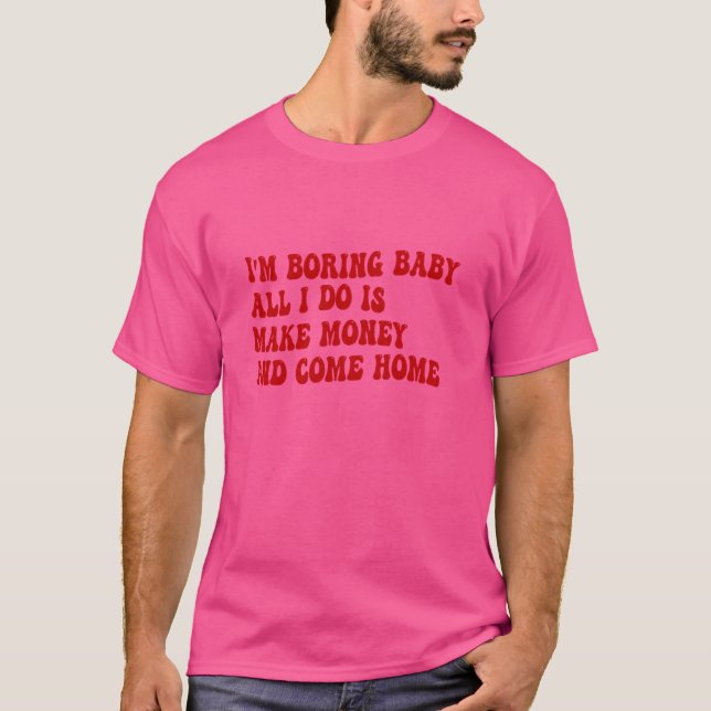 Camiseta Estou entediando, querida. Tudo que faço é ganhar  (Frente)
