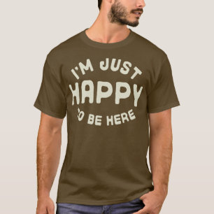Camiseta Estou feliz por estar aqui