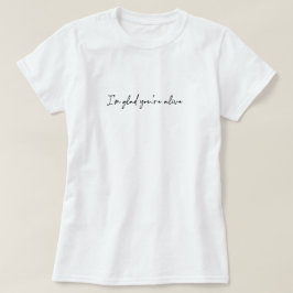 Camiseta Estou Feliz Que Você Está Vivo