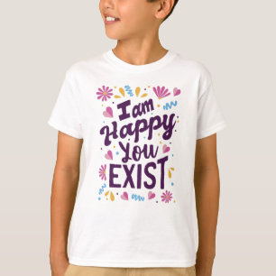 Camiseta Estou feliz que você exista