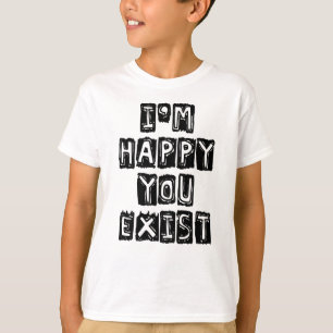 Camiseta Estou feliz que você exista