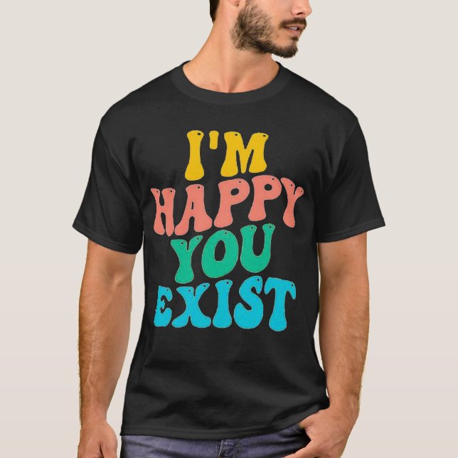 CAMISETA ESTOU FELIZ QUE VOCÊ EXISTE (Frente)