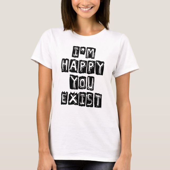 Camiseta Estou feliz que você existe (Frente)