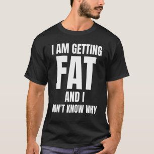 Camiseta Estou ficando gordo e não sei por que