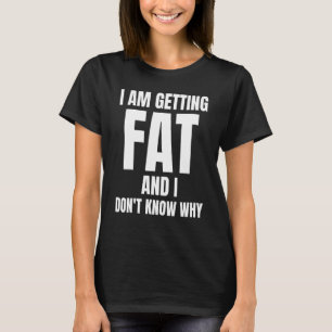 Camiseta Estou ficando gordo e não sei por que
