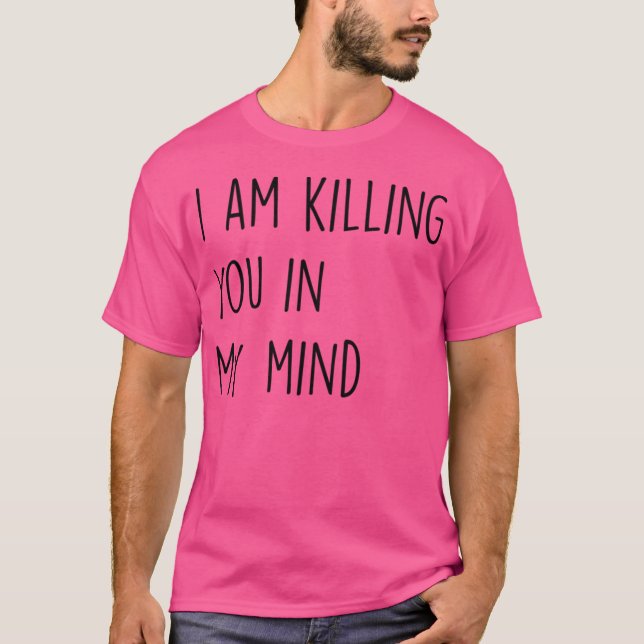 Camiseta Estou Matando Você Na Minha Mente (Frente)