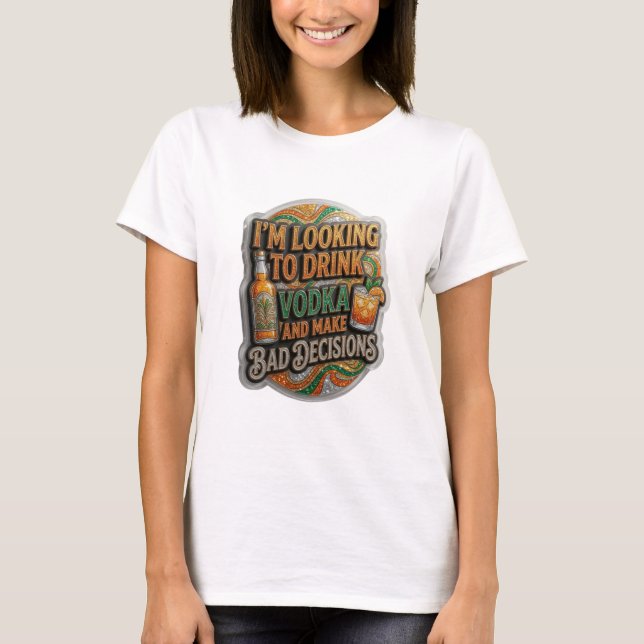 CAMISETA ESTOU PROCURANDO BEBER VODCA E TOMAR DECISÕES RUIN (Frente)