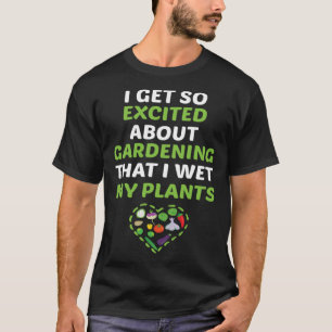 Camiseta Estou Tão Animado Com O Jardinagem Que Molhei Meu