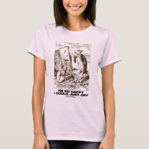 Camiseta Estou tão feliz que posso apenas chorar (Alice Moc