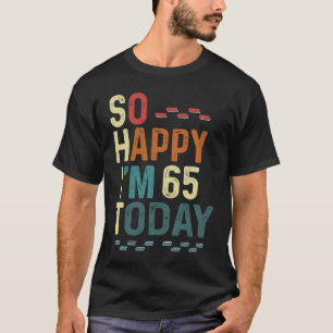 Camiseta Estou tão feliz que tenho 65 anos hoje, 65º aniver