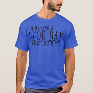 Camiseta Estou tendo um bom dia Não o estrague, rapaz