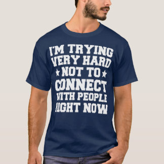 Camiseta Estou Tentando Muito Duro De Não Se Conectar Com O