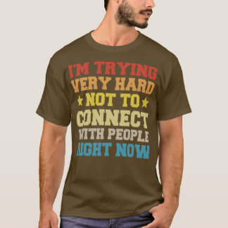 Camiseta Estou Tentando Muito Duro De Não Se Conectar Com O