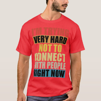 Camiseta Estou Tentando Muito Duro De Não Se Conectar Com O