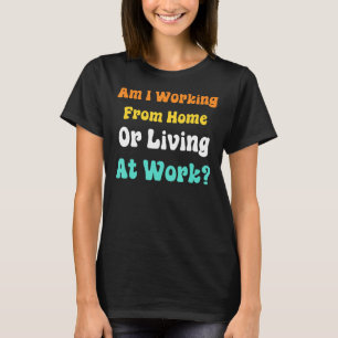 Camiseta Estou Trabalhando De Casa Ou Vivendo No Trabalho?