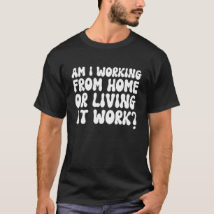 Camiseta Estou Trabalhando De Casa Ou Vivendo No Trabalho?