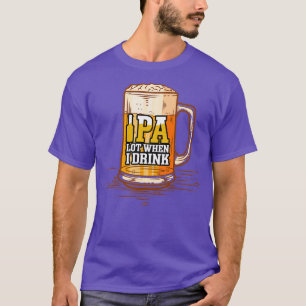 Camiseta Estranho Lote IPA quando bebo cerveja de Artesanat