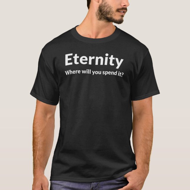 Camiseta Eternidade Onde Você Irá Gastá-Lo Cristão (Frente)