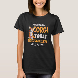 Camiseta Eu abracei meu Corgi hoje, então eu não grito com 
