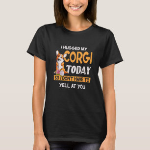 Camiseta Eu Abracei Meu Corgi Hoje Então Não Grito Com Você