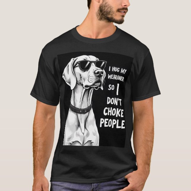 Camiseta Eu Abraço Meu Weimaraner Para Não Estrangular as P (Frente)