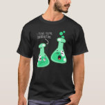 Camiseta Eu acho que você está exagerando no Science Chemis<br><div class="desc">Acho que você está exagerando no Science Chemistry Pun.</div>