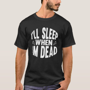 Camiseta Eu adormecerei quando eu estiver Morto, , Sarcásti