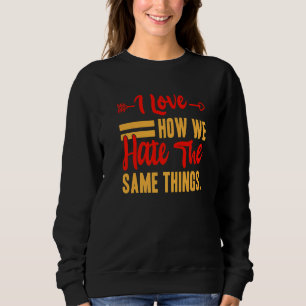 Camiseta Eu Adoro Como Odiamos As Mesmas Coisas Sarcasm Val