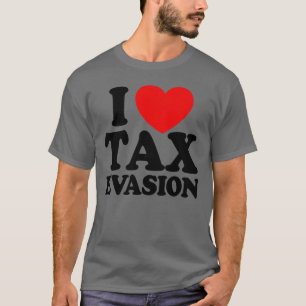 Camiseta Eu Adoro Evasão Fiscal Fraude Fiscal Evasão Fiscal