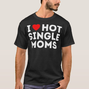 Camiseta Eu adoro Mães de Solteiro Quente
