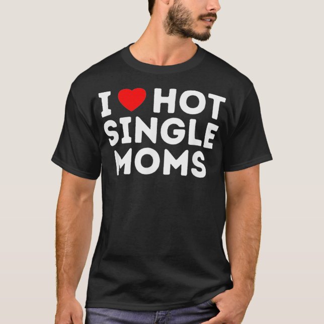 Camiseta Eu adoro Mães de Solteiro Quente  (Frente)